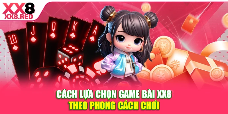 Cách lựa chọn game bài X88 theo phong cách chơi