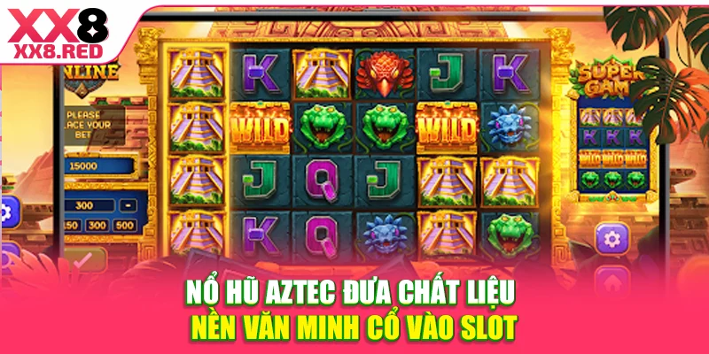 Nổ hũ Aztec đưa chất liệu nền văn minh cổ vào slot