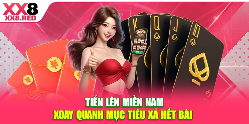 Tiến lên miền Nam xoay quanh mục tiêu xả hết bài 