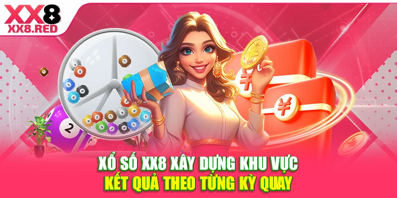 Xổ số XX8 xây dựng khu vực kết quả theo từng kỳ quay